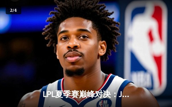 LPL夏季赛巅峰对决：JDG鏖战五局险胜TES，Knight致命偷家引爆全场 - 2