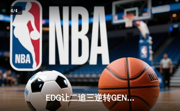 EDG让二追三逆转GEN，挺进英雄联盟全球总决赛四强 - 4