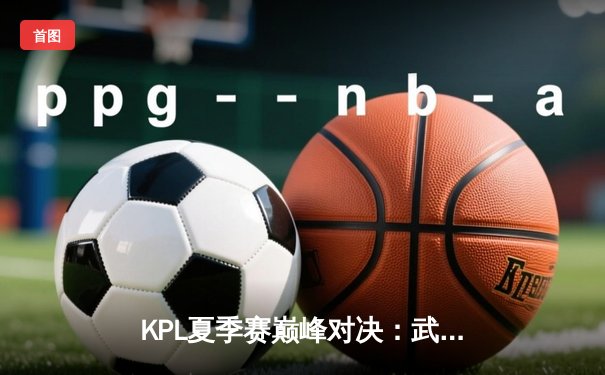KPL夏季赛巅峰对决：武汉eStarPro让三追四惊天逆转北京WB，斩获队史第八冠