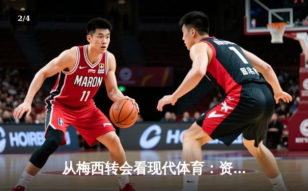 从梅西转会看现代体育：资本、数据与情感的三重奏 - 2