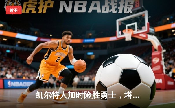 凯尔特人加时险胜勇士，塔图姆44分创赛季新高