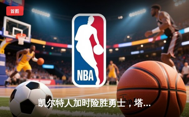 凯尔特人加时险胜勇士，塔图姆44分创赛季新高